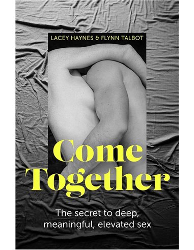 Come Together: The Secret To Deep, Meaningful, Elevated Sex