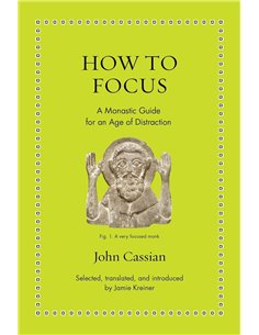 How To Focus: A Monastic Guide For An Age Of Distraction