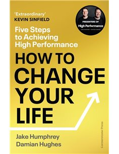 How To Change Your Life: Five Steps To Achieving High Performance