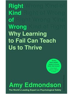 Right Kind Of Wrong: Why Learning To Fail Can Teach Us To Thrive