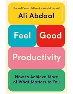 FeeL-Good Productivity: How To Do More Of What Matters To You