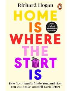 Home Is Where The Start Is: How Your Family Made You, And How You Can Make Yourself Even Better