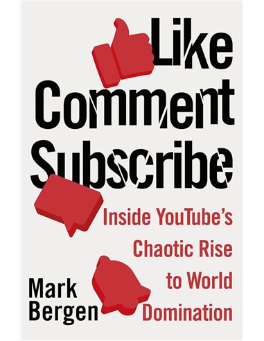 Like, Comment, Subscribe: Inside Youtube's Chaotic Rise To World Domination