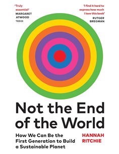 Not The End Of The World: How We Can Be The First Generation To Build A Sustainable Planet