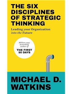 The Six Disciplines Of Strategic Thinking: Leading Your Organization Into The Future