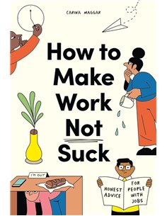 How To Make Work Not Suck: Honest Advice For People With Jobs