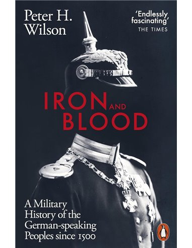 Iron And Blood: A Military History Of The GermaN-Speaking Peoples Since 1500