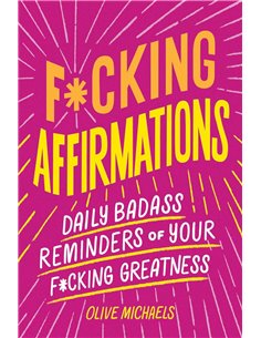 F*cking Affirmations: Daily Badass Reminders Of Your F*cking Greatness