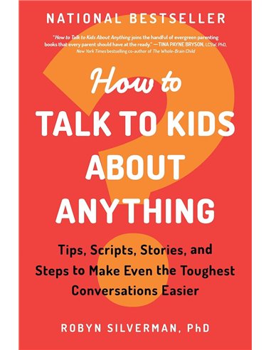 How To Talk To Kids About Anything: Tips, Scripts, Stories, And Steps To Make Even The Toughest Conversations Easier