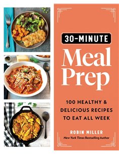 30-Minute Meal Prep: 100 Healthy And Delicious Recipes To Eat All Week