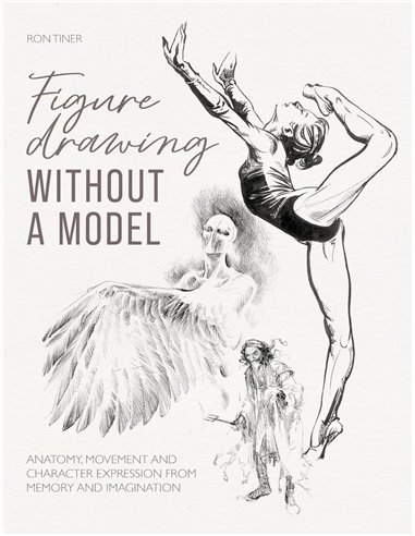 Figure Drawing Without A Model: Anatomy, Movement And Character Expression From Memory And Imagination.