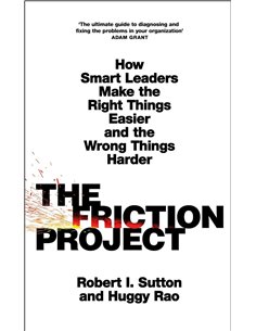 The Friction Project: How Smart Leaders Make The Right Things Easier And The Wrong Things Harder