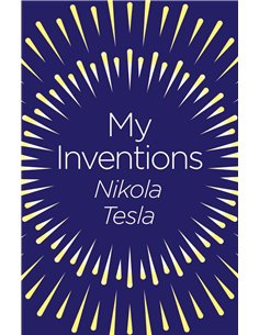 My Inventions: The Autobiography Of Nikola Tesla