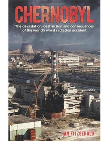 Chernobyl: The Devastation, Destruction And Consequences Of The World's Worst Radiation Accident