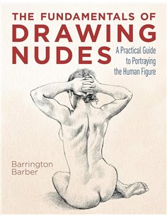 The Fundamentals Of Drawing Nudes: A Practical Guide To Portraying The Human Figure