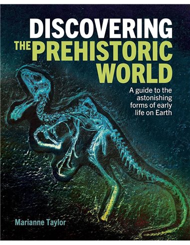 Discovering The Prehistoric World: A Guide To The Astonishing Forms Of Early Life On Earth