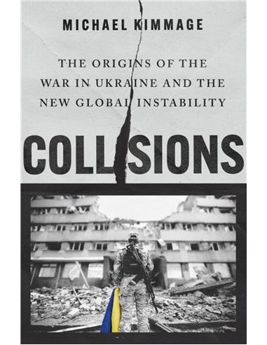 Collisions: The Origins Of The War In Ukraine And The New Global Instability