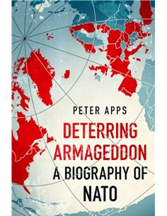 Deterring Armageddon: A Biography Of Nato: The "astonishingly Fine History" Of The World's Most Successful Military Alliance