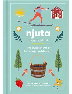 Njuta: Enjoy, Delight In: The Swedish Art Of Savoring The Moment