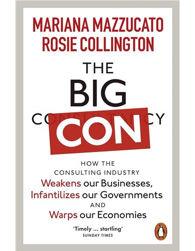 The Big Con: How The Consulting Industry Weakens Our Businesses, Infantilizes Our Governments And Warps Our Economies