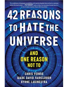 42 Reasons To Hate The Universe: (and One Reason Not To)