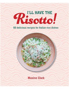 I'll Have The Risotto!: 50 Delicious Recipes For Italian Rice Dishes