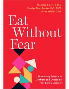 Eat Without Fear: Harnessing Science To Confront And Overcome Your Eating Disorder