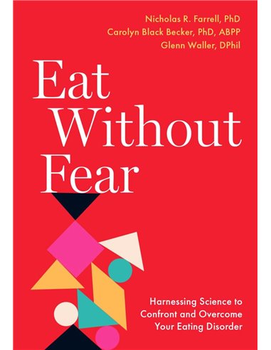 Eat Without Fear: Harnessing Science To Confront And Overcome Your Eating Disorder