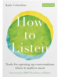 How To Listen - Tools For Opening Up Conversations When It Matters Most