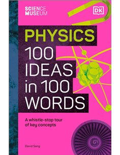 The Science Museum Physics 100 Ideas In 100 Words: A WhistlE-Stop Tour Of Key Concepts