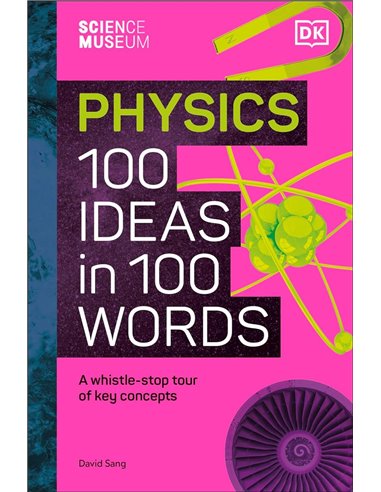 The Science Museum Physics 100 Ideas In 100 Words: A WhistlE-Stop Tour Of Key Concepts