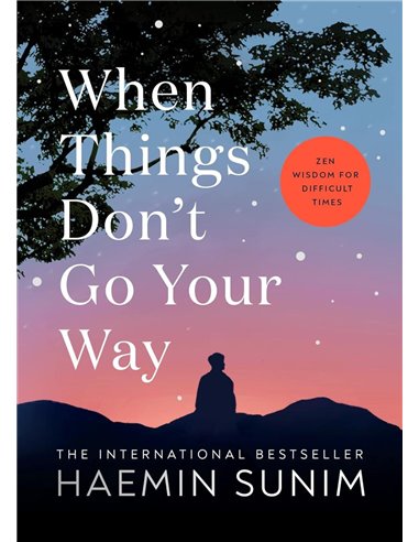 When Things Don't Go Your Way: Zen Wisdom For Difficult Times