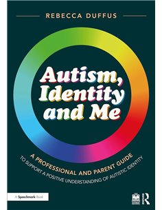 Autism, Identity And Me: A Professional And Parent Guide To Support A Positive Understanding Of Autistic Identity