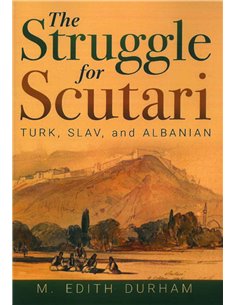 The Struggle For Scutari Turk,slav And Albanian