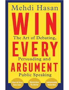 Win Every Argument: The Art Of Debating, Persuading And Public Speaking