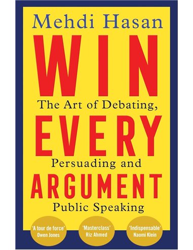 Win Every Argument: The Art Of Debating, Persuading And Public Speaking