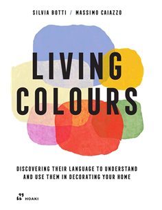 Living Colours: Discovering Their Language To Understand And Use Them In Decorating Your Home