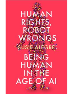 Human Rights, Robot Wrongs: Being Human In The Age Of ai