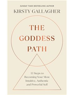 The Goddess Path: 13 Steps To Becoming Your Most Intuitive, Authentic And Powerful Self