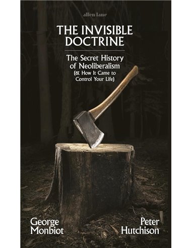 The Invisible Doctrine: The Secret History Of Neoliberalism (&amp How It Came To Control Your Life)
