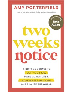 Two Weeks Notice: Find The Courage To Quit Your Job, Make More Money, Work Where You Want And Change The World