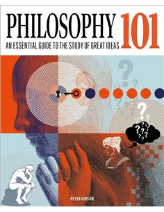 Philosophy 101: The Essential Guide To The Study Of Great Ideas