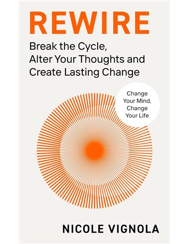 Rewire: Break The Cycle, Alter Your Thoughts And Create Lasting Change