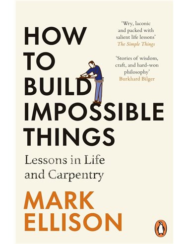 How To Build Impossible Things: Lessons In Life And Carpentry