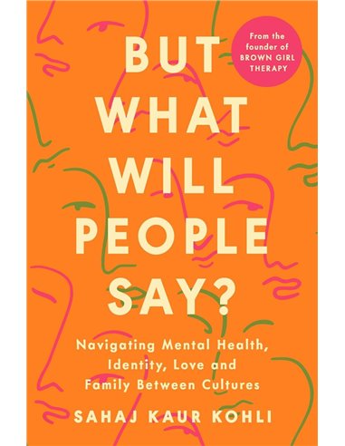 But What Will People Say?: Navigating Mental Health, Identity, Love And Family Between Cultures