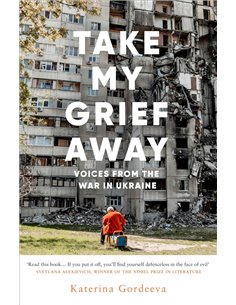 Take My Grief Away: Voices From The War In Ukraine