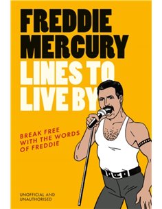 Freddie Mercury Lines To Live By: Break Free With The Words Of Freddie