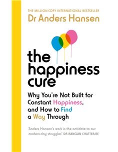 The Happiness Cure: Why You're Not Built For Constant Happiness, And How To Find A Way Through