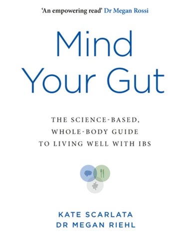 Mind Your Gut: The SciencE-Based, WholE-Body Guide To Living Well With Ibs