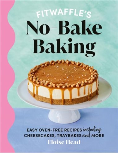Fitwaffle's NO-Bake Baking: Easy OveN-Free Recipes Including Cheesecakes, Traybakes And More